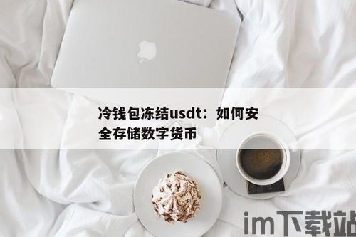 USDT在冷钱包里会冻结吗,USDT在冷钱包里会冻结吗？揭秘数字货币安全存储的疑问(图1)